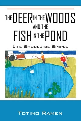 The Deer in the Woods and the Fish in the Pond: Life Should be Simple by Ramen, Totino