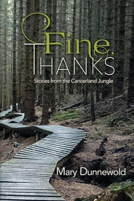 Fine, Thanks: Stories from the Cancerland Jungle by Dunnewold, Mary