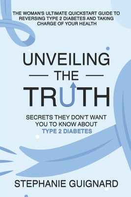 Unveiling the Truth: Secrets They Don't Want You to know About Type 2 Diabetes by Guignard, Stephanie