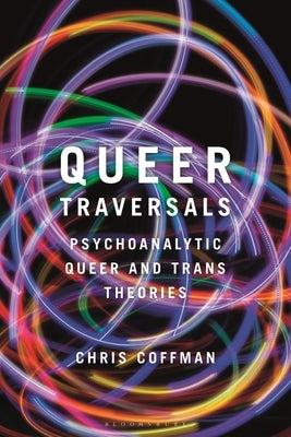 Queer Traversals: Psychoanalytic Queer and Trans Theories by Coffman, Chris