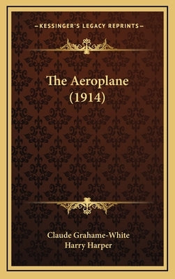 The Aeroplane (1914) by Grahame-White, Claude
