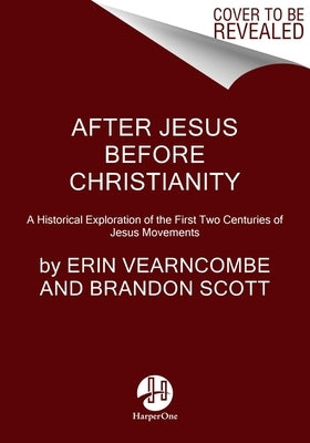After Jesus Before Christianity: A Historical Exploration of the First Two Centuries of Jesus Movements by Vearncombe, Erin