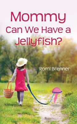 Mommy Can We Have a Jellyfish? by Brenner, Romi