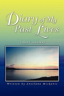 Diary of My Past Lives by Miskovic, Svetlana