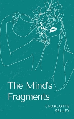 The Mind's Fragments by Selley, Charlotte