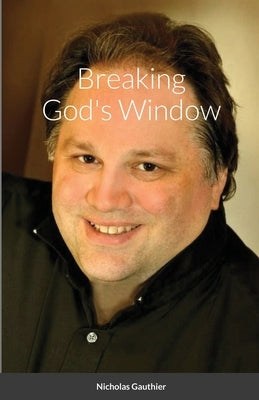 Breaking God's Window by Gauthier, Nicholas