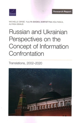 Russian and Ukrainian Perspectives on the Concept of Information Confrontation: Translations, 2002-2020 by Grisé, Michelle