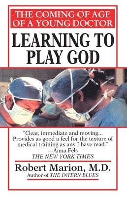 Learning to Play God: The Coming of Age of a Young Doctor by Marion, Robert