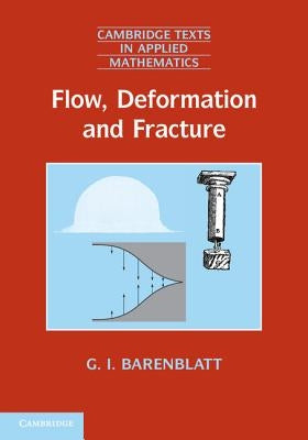 Flow, Deformation and Fracture: Lectures on Fluid Mechanics and the Mechanics of Deformable Solids for Mathematicians and Physicists by Barenblatt, Grigory Isaakovich