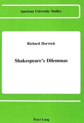 Shakespeare's Dilemmas by Horwich, Richard