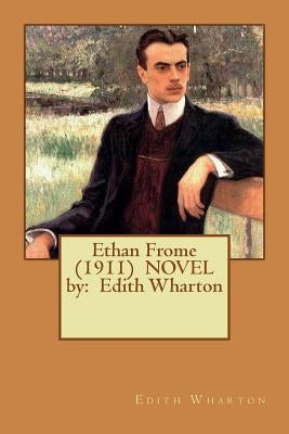 Ethan Frome (1911) NOVEL by: Edith Wharton by Wharton, Edith