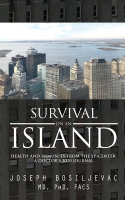 Survival on an Island: Health and Immunity from the Epicenter: A Doctor's 2020 Journal by Bosiljevac, Joseph