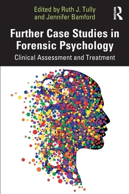 Further Case Studies in Forensic Psychology: Clinical Assessment and Treatment by Tully, Ruth J.