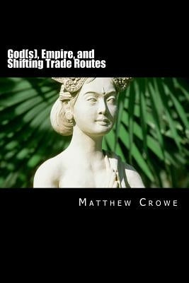 God(s), Empire, and Shifting Trade Routes: A Concise World History by Crowe, Matthew