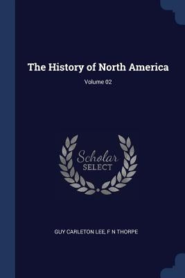The History of North America; Volume 02 by Lee, Guy Carleton