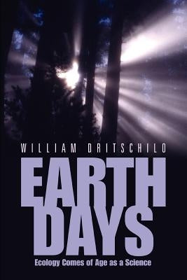 Earth Days: Ecology Comes of Age as a Science by Dritschilo, William
