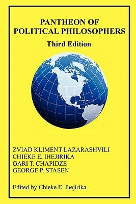 Pantheon of Political Philosophers: Third Edition by Ihejirika Ph. D., Chieke E.