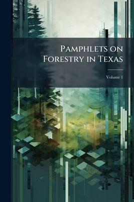 Pamphlets on Forestry in Texas; Volume 1 by Anonymous