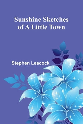 Sunshine Sketches of a Little Town by Leacock, Stephen