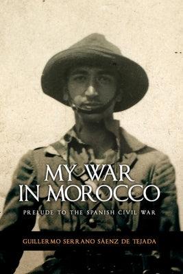My war in Morocco: Prelude to the Spanish Civil War of 1936 by Serrano Sáenz de Tejada, Guillermo