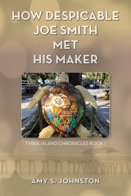 How Despicable Joe Smith Met his Maker: Tybee Island Chronicles Book 1 by Johnston, Amy S.