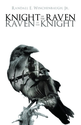 Knight of the Raven Raven of the Knight by Winchenbaugh, Randall E., Jr.