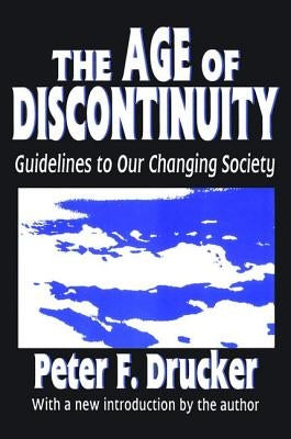 The Age of Discontinuity: Guidelines to Our Changing Society by Drucker, Peter