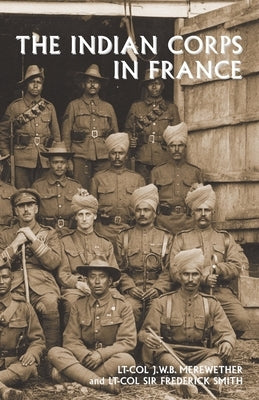 The Indian Corps in France by Merewether, Lt-Col J. W. B.