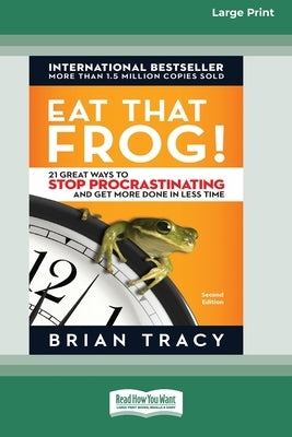 Eat That Frog!: 21 Great Ways to Stop Procrastinating and Get More Done in Less Time [16 Pt Large Print Edition] by Tracy, Brian