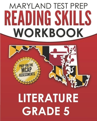 MARYLAND TEST PREP Reading Skills Workbook Literature Grade 5: Preparation for the MCAP English Language Arts Assessments by Hawas, M.