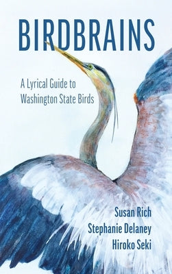 Birdbrains: A Lyrical Guide to Washington State Birds by Rich, Susan