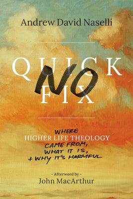No Quick Fix: Where Higher Life Theology Came From, What It Is, and Why It's Harmful by Naselli, Andrew David