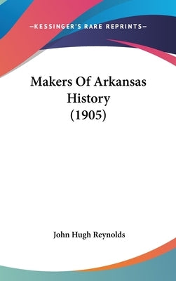 Makers Of Arkansas History (1905) by Reynolds, John Hugh