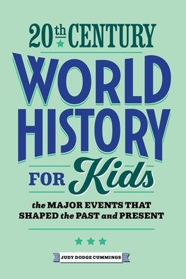 20th Century World History for Kids: The Major Events That Shaped the Past and Present by Cummings, Judy Dodge