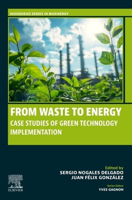 From Waste to Energy: Case Studies of Green Technology Implementation by Delgado, Sergio Nogales