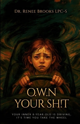 O.W.N Your Sh!t: Your Inner 8-Year-Old Is Driving, It's Time You Take the Wheel by Brooks, Renee