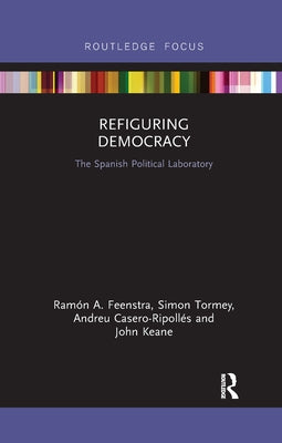 Refiguring Democracy: The Spanish Political Laboratory by Feenstra, Ramón