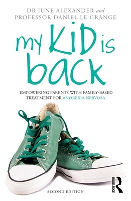 My Kid is Back: Empowering Parents with Family-Based Treatment for Anorexia Nervosa by Alexander, June