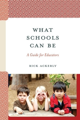 What Schools Can Be: A Guide for Educators by Ackerly, Rick