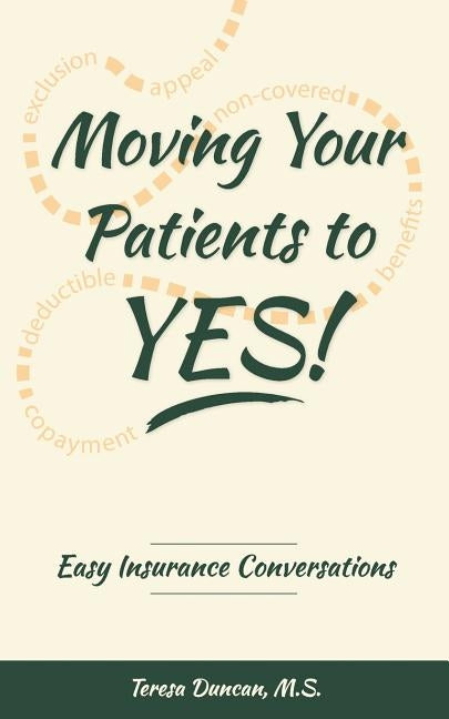 Moving Your Patients to YES!: Easy Insurance Conversations by Duncan M. S., Teresa