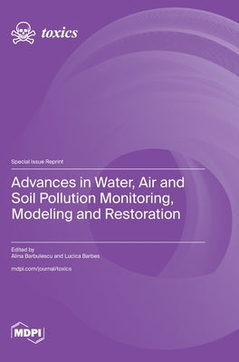 Advances in Water, Air and Soil Pollution Monitoring, Modeling and Restoration by Barbulescu, Alina