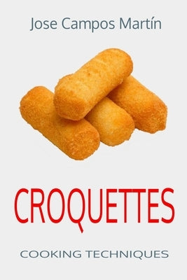 Croquettes. Cooking Techniques.: Cooking.Kitchen.cooking school. Cooking course. Haute cuisine. Cooking for everyone. Cooking secrets. My recipe book. by Campos Martín, Jose