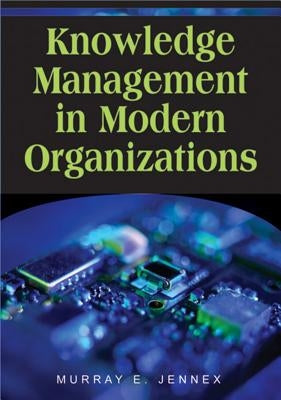 Knowledge Management in Modern Organizations by Jennex, Murray E.