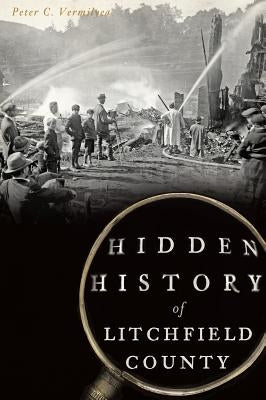Hidden History of Litchfield County by Vermilyea, Peter C.
