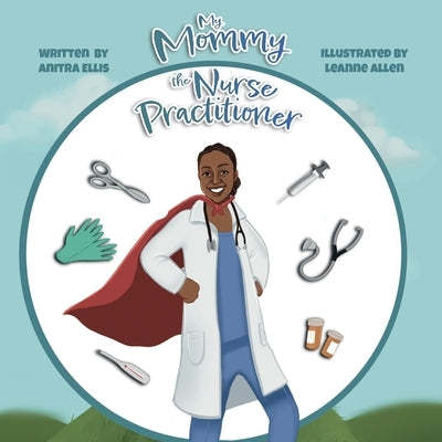 My Mommy the Nurse Practitioner by Ellis, Anitra Marie