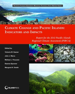 Climate Change and Pacific Islands: Indicators and Impacts: Report for the 2012 Pacific Islands Regional Climate Assessment (PIRCA) by Keener, Victoria