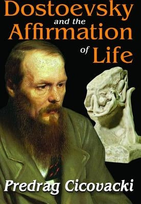 Dostoevsky and the Affirmation of Life by Cicovacki, Predrag