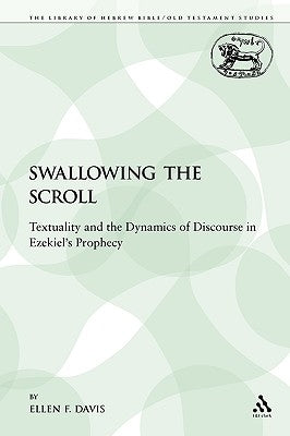 Swallowing the Scroll: Textuality and the Dynamics of Discourse in Ezekiel's Prophecy by Davis, Ellen F.