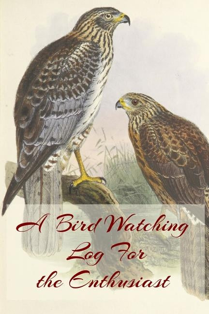 A Bird Watching Log For the Enthusiast: A Vintage Style Field Guide Notebook For Sport And Outdoors Ornithology Lovers by Merriam, C. R.