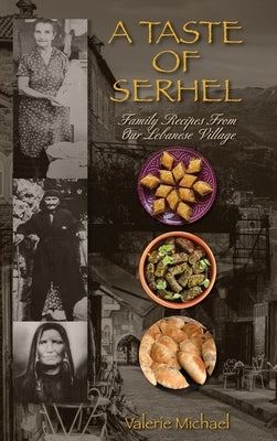 A Taste of Serhel: Family Recipes From Our Lebanese Village by Michael, Valerie